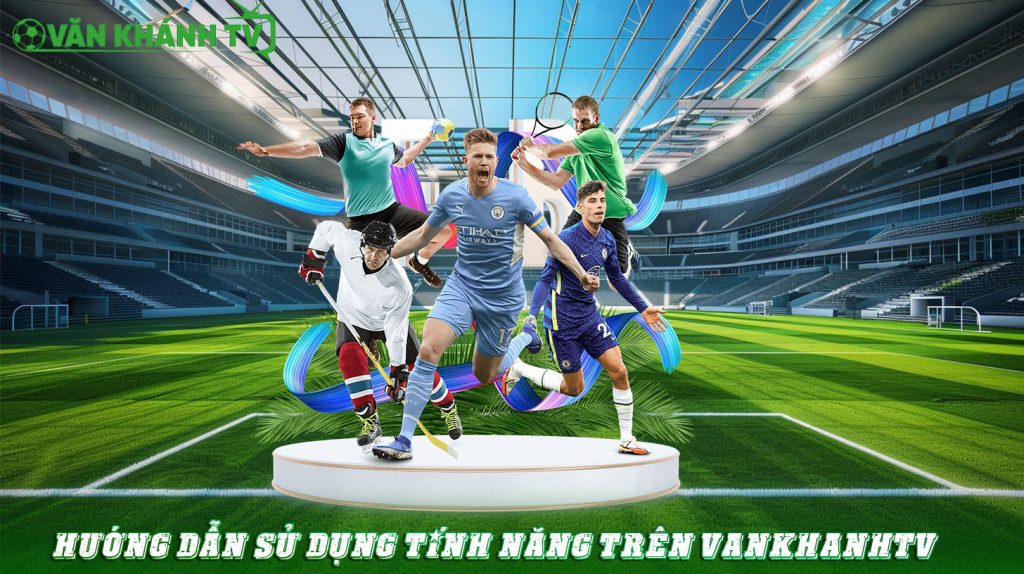 Hướng dẫn sử dụng tính năng trên VankhanhTV